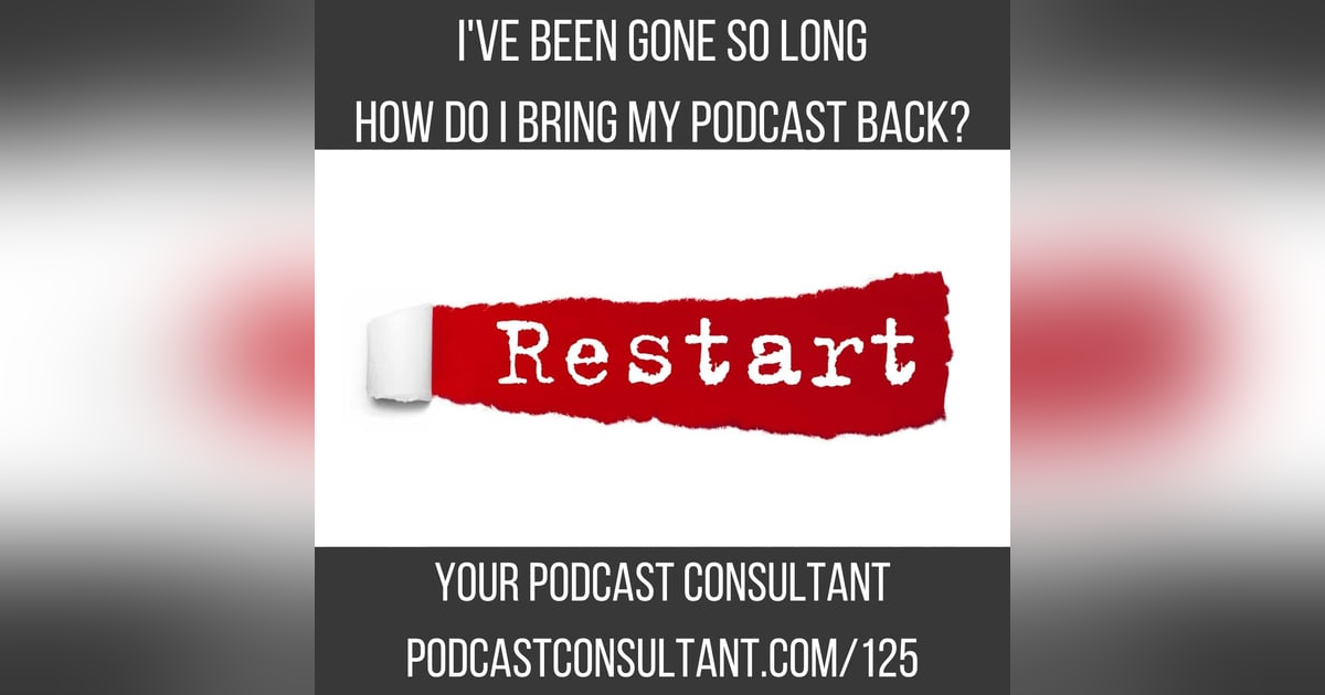 I've been Gone so Long How Do I Bring My Podcast Back? I've been Gone so Long How Do I Bring My Podcast Back?