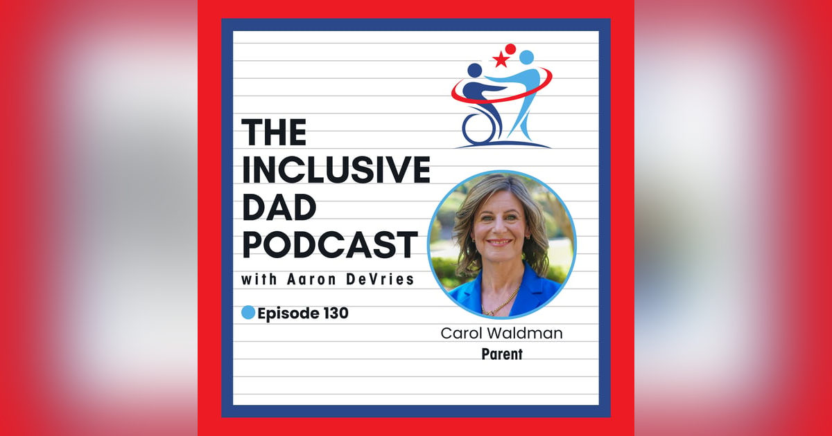 130 - Inclusion in Action: Parenting, Politics, and Policy with Carol Waldman 130 - Inclusion in Action: Parenting, Politics, and Policy with Carol Waldman
