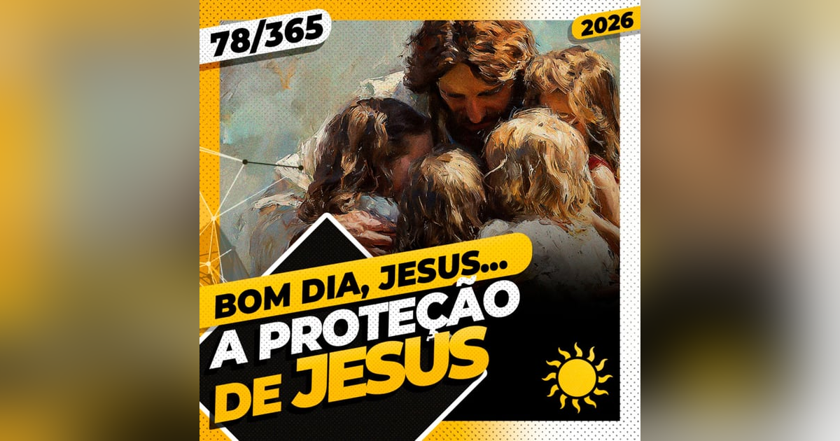 A PROTEÇÃO DE JESUS - Bom dia, Jesus! 78/365 (2026) A PROTEÇÃO DE JESUS - Bom dia, Jesus! 78/365 (2026)