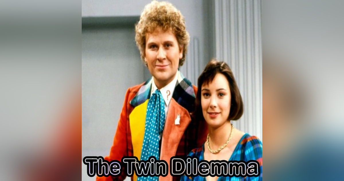 I am the Doctor, Whether You Like it or Not - "The Twin Dilemma" I am the Doctor, Whether You Like it or Not - "The Twin Dilemma"
