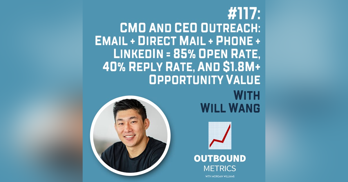 #117: CMO and CEO Outreach: Email + Direct Mail + Phone + LinkedIn = 85% Open Rate, 40% Reply Rate, and $1.8M+ Opportunity Value (Will Wang) #117: CMO and CEO Outreach: Email + Direct Mail + Phone + LinkedIn = 85% Open Rate, 40% Reply Rate, and $1.8M+ Opportunity Value (Will Wang)