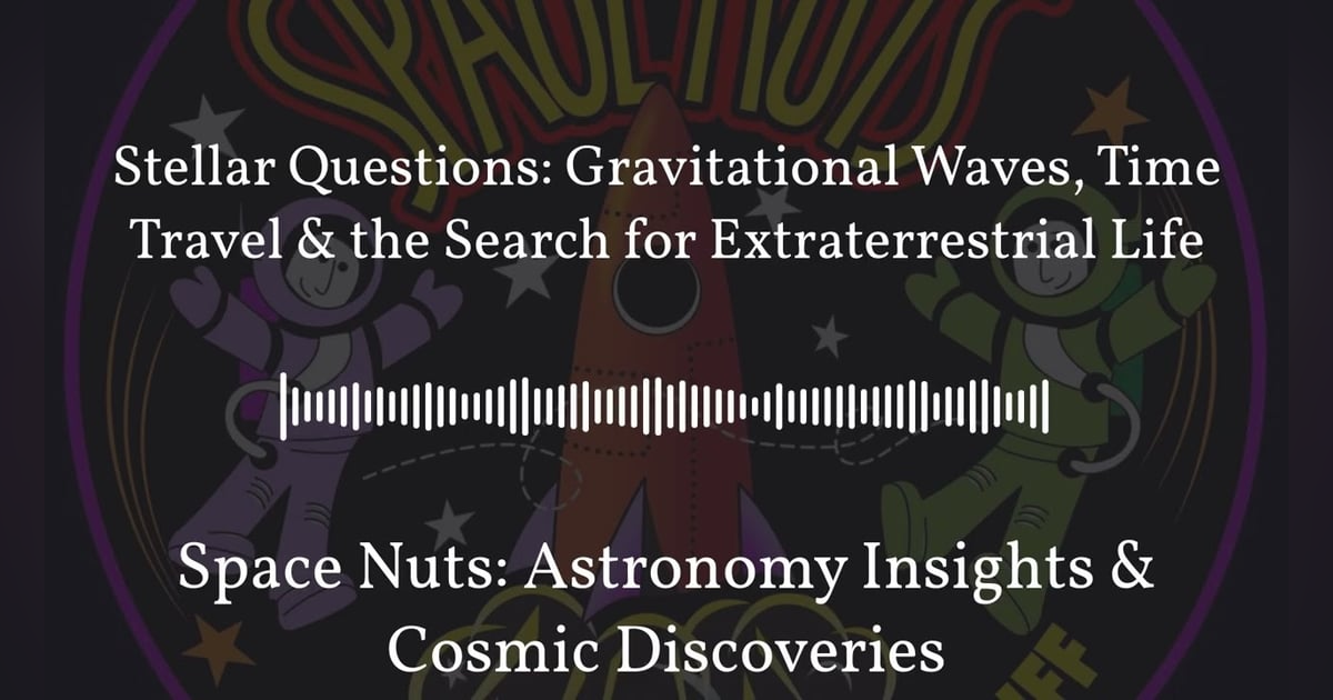 Stellar Questions: Gravitational Waves, Time Travel & the Search for Extraterrestrial Life |... Stellar Questions: Gravitational Waves, Time Travel & the Search for Extraterrestrial Life |...