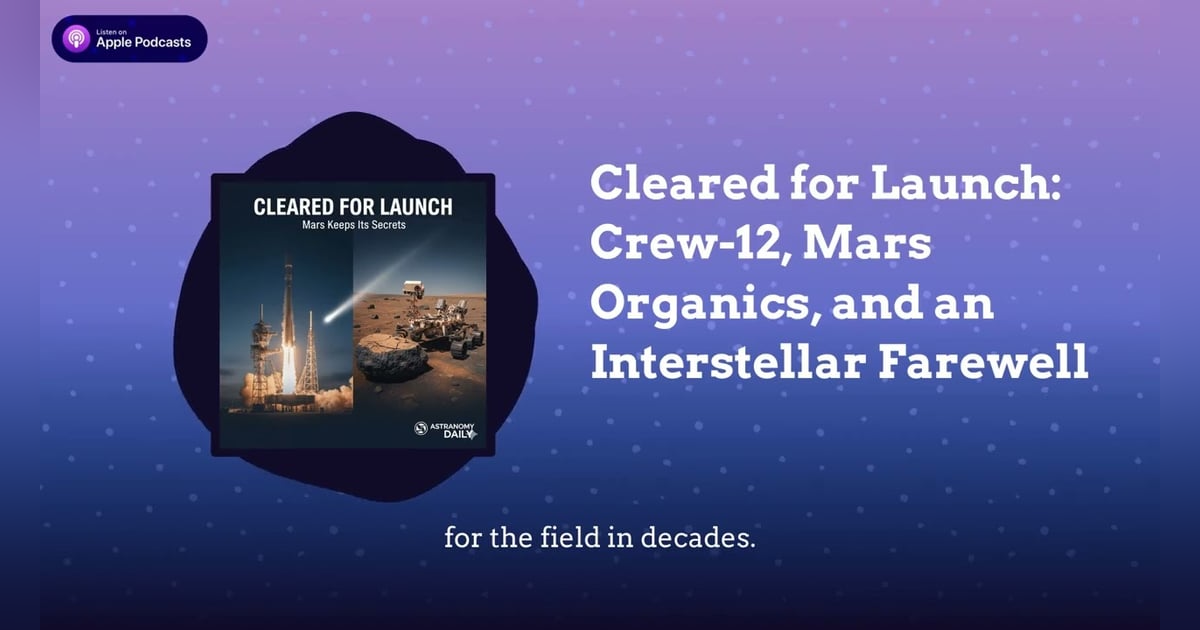 Cleared for Launch: Crew-12, Mars Organics, and an Interstellar Farewell Cleared for Launch: Crew-12, Mars Organics, and an Interstellar Farewell