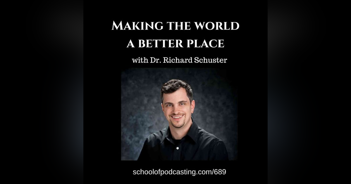 Making the World a Better Place with Dr. Richard Shuster Making the World a Better Place with Dr. Richard Shuster