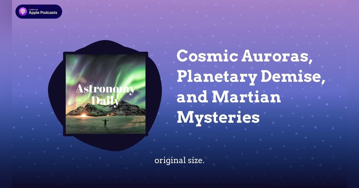 Cosmic Auroras, Planetary Demise, and Martian Mysteries Cosmic Auroras, Planetary Demise, and Martian Mysteries