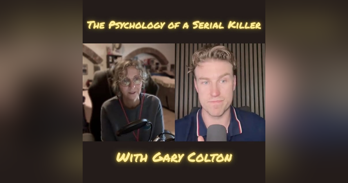 The Psychology of a Serial Killer with Gary Colton The Psychology of a Serial Killer with Gary Colton