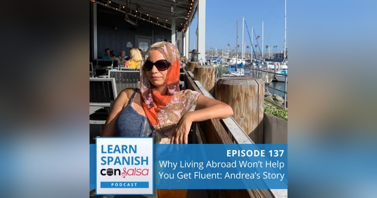 Why Living Abroad Won’t Help You Get Fluent: Andrea’s Story ♫ 137 Why Living Abroad Won’t Help You Get Fluent: Andrea’s Story ♫ 137