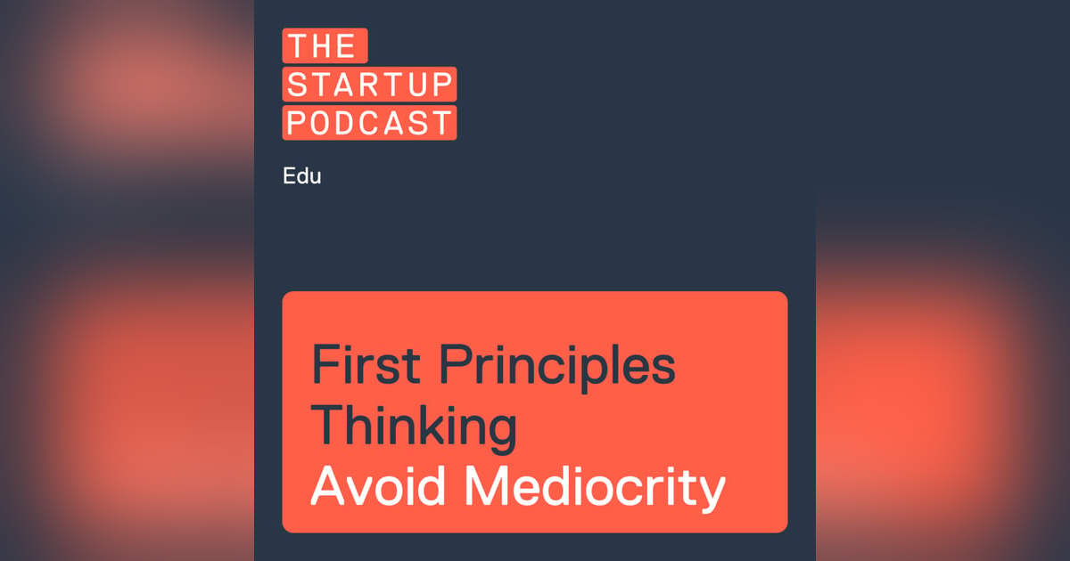 Edu: First Principles Thinking - Don’t Doom Yourself to Mediocrity Edu: First Principles Thinking - Don’t Doom Yourself to Mediocrity