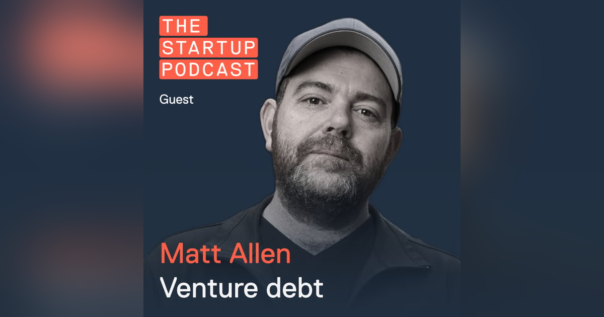 Edu: Venture Debt - Get Sophisticated when Raising Capital w/ Matt Allen Edu: Venture Debt - Get Sophisticated when Raising Capital w/ Matt Allen