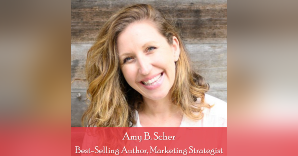 16: Amy B. Scher, Best-Selling Author, Marketing Strategist 16: Amy B. Scher, Best-Selling Author, Marketing Strategist