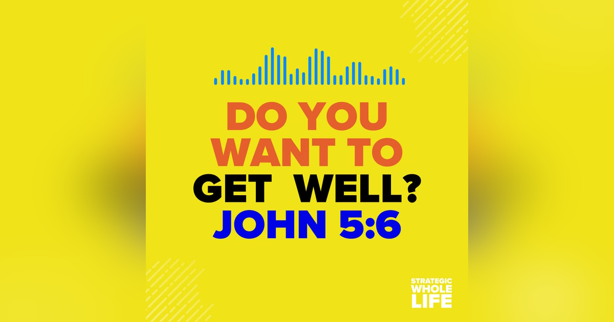 105: Do You Want to Get Well? John 5:6 and IBC 105: Do You Want to Get Well? John 5:6 and IBC