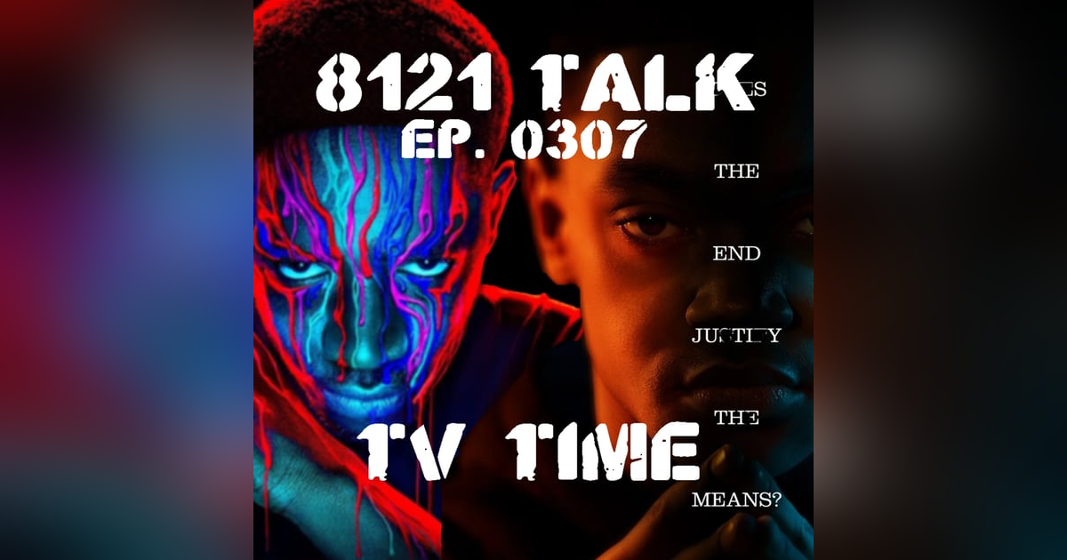 8121 Talk Ep. 0307 "TV Time" 8121 Talk Ep. 0307 "TV Time"