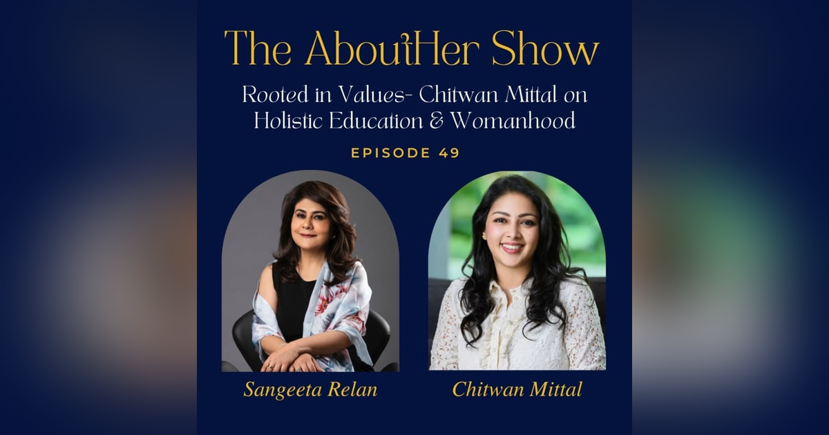 S2E101: Rooted in Values- Chitwan Mittal on Holistic Education & Womanhood S2E101: Rooted in Values- Chitwan Mittal on Holistic Education & Womanhood
