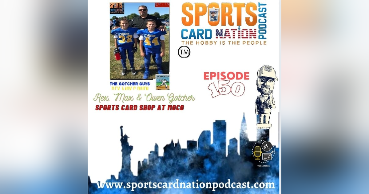 Ep.150 Rex,Max & Owen Gotcher from The Sports Card Shop at Moco Ep.150 Rex,Max & Owen Gotcher from The Sports Card Shop at Moco