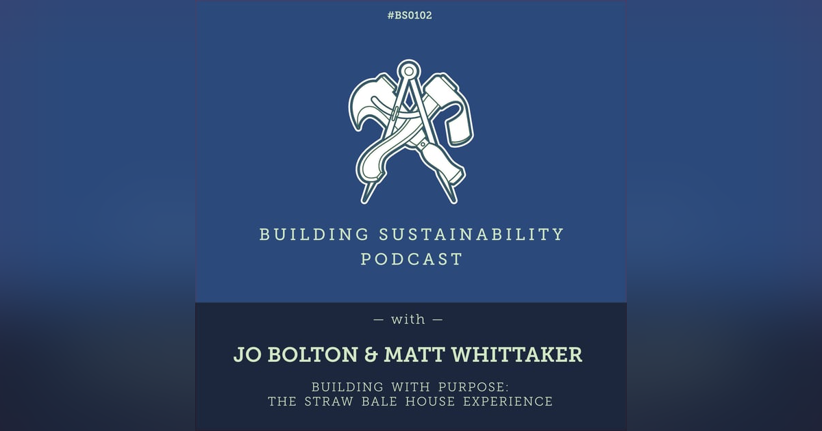 Building with Purpose: The Straw Bale House Experience - Jo Bolton & Matt Whitaker - BS102 Building with Purpose: The Straw Bale House Experience - Jo Bolton & Matt Whitaker - BS102