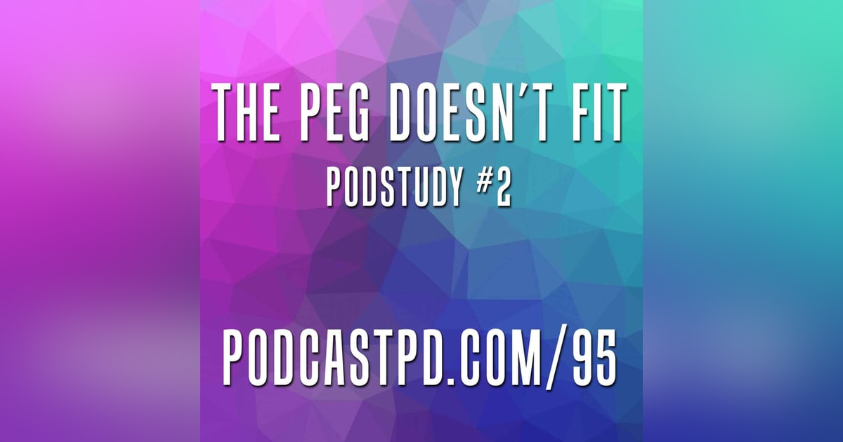 The Peg Doesn't Fit - PodStudy #2 - PPD095 The Peg Doesn't Fit - PodStudy #2 - PPD095