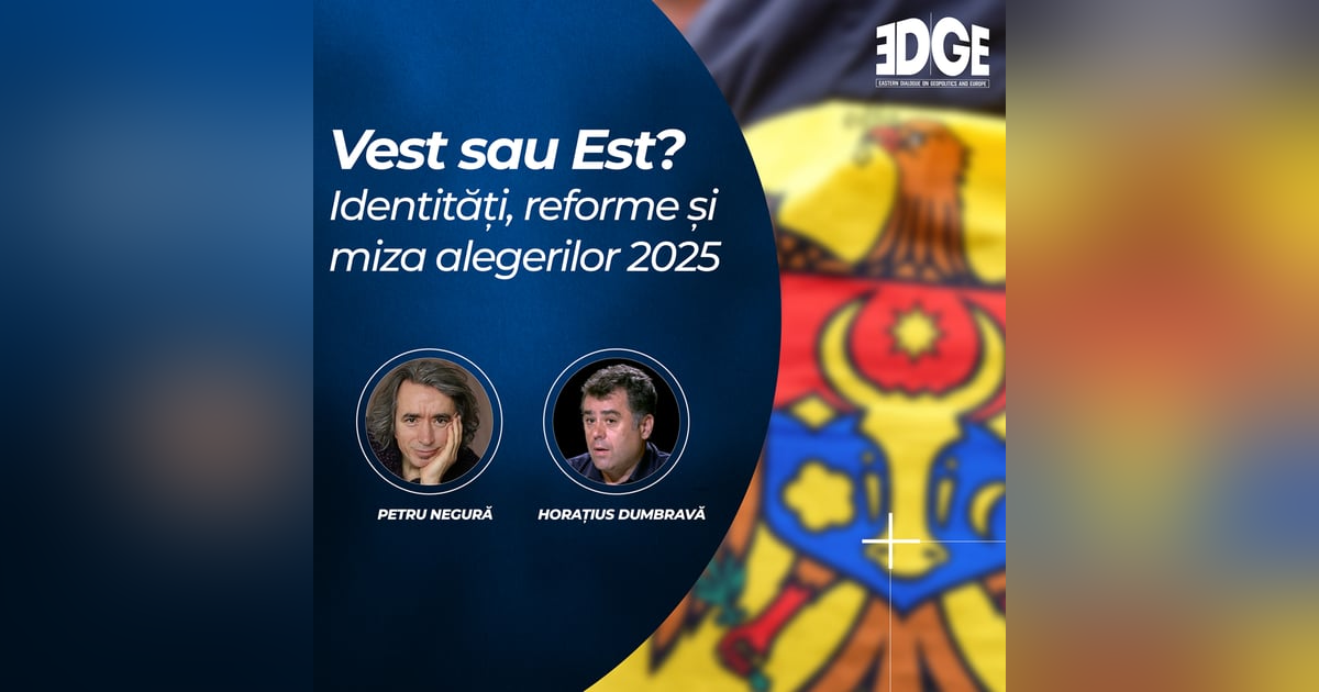 Vest sau Est? Identități, reforme și miza alegerilor 2025 Vest sau Est? Identități, reforme și miza alegerilor 2025