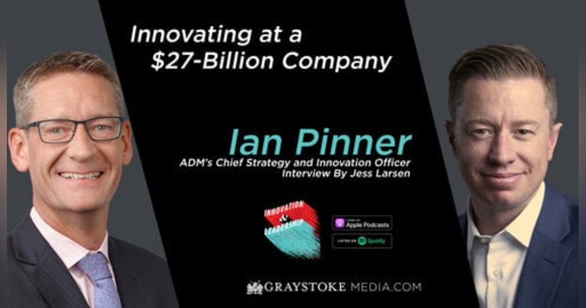 Innovating at a $27-Billion Company : Ian Pinner ADM's Chief Strategy and Innovation Officer Interview Part 1 by Jess Larsen Innovating at a $27-Billion Company : Ian Pinner ADM's Chief Strategy and Innovation Officer Interview Part 1 by Jess Larsen