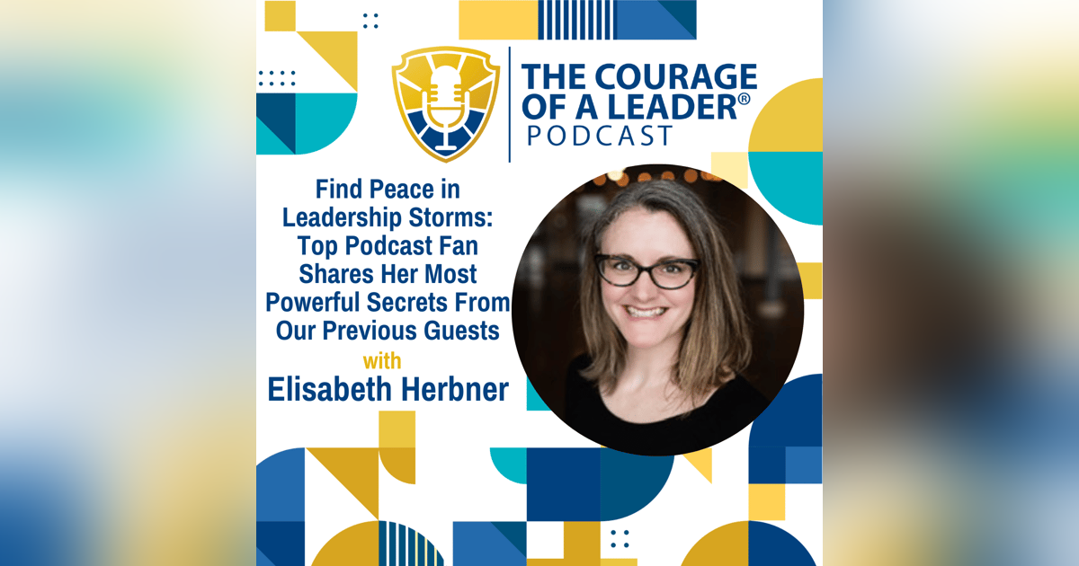 Find Peace in Leadership Storms: Top Podcast Fan Shares Her Most Powerful Secrets From Our Previous Guests with Elisabeth Herbner Find Peace in Leadership Storms: Top Podcast Fan Shares Her Most Powerful Secrets From Our Previous Guests with Elisabeth Herbner