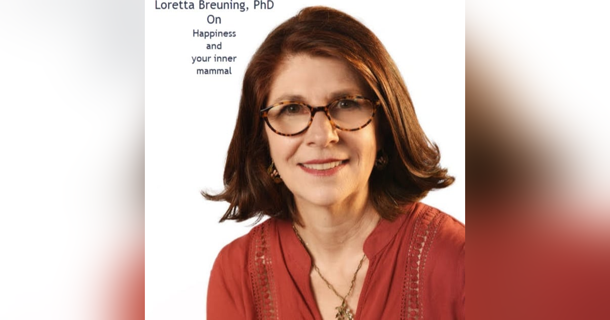 Happiness and Your Inner Mammal with Dr. Loretta Breuning Happiness and Your Inner Mammal with Dr. Loretta Breuning