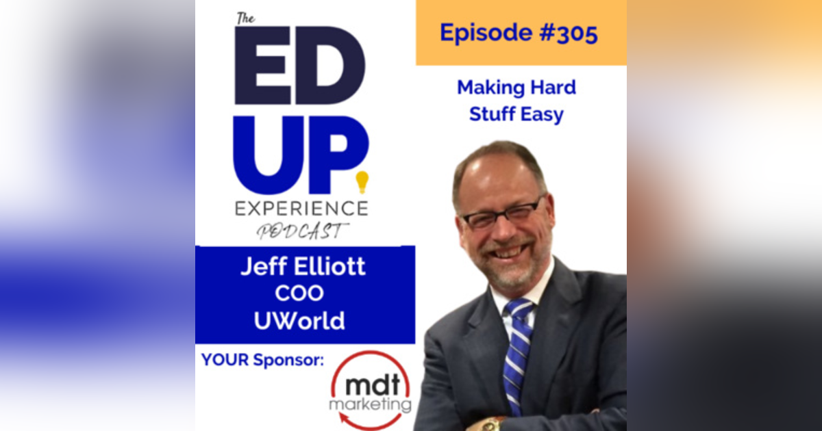 305: Making Hard Stuff Easy - with Jeff Elliott, COO, UWorld 305: Making Hard Stuff Easy - with Jeff Elliott, COO, UWorld