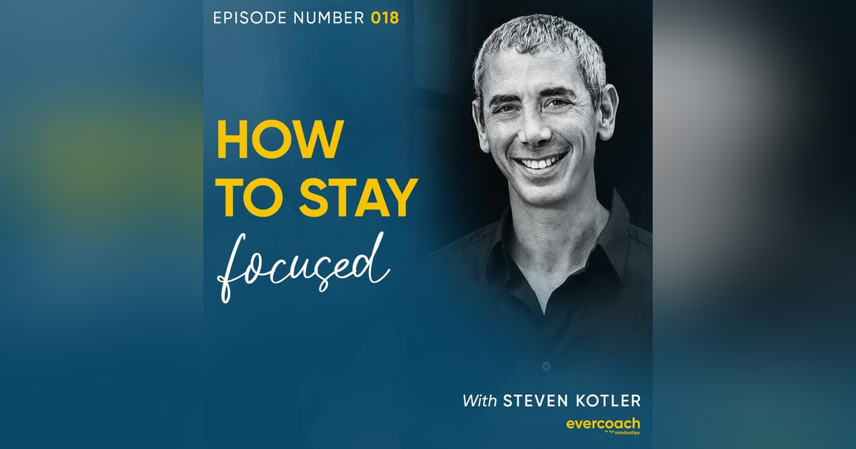 18. How To Stay Focused with Steven Kotler 18. How To Stay Focused with Steven Kotler