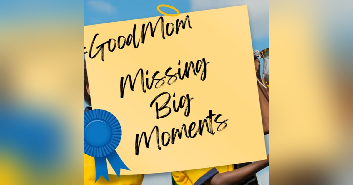 Missing Big Moments (and Surviving the Guilt Trip) Missing Big Moments (and Surviving the Guilt Trip)
