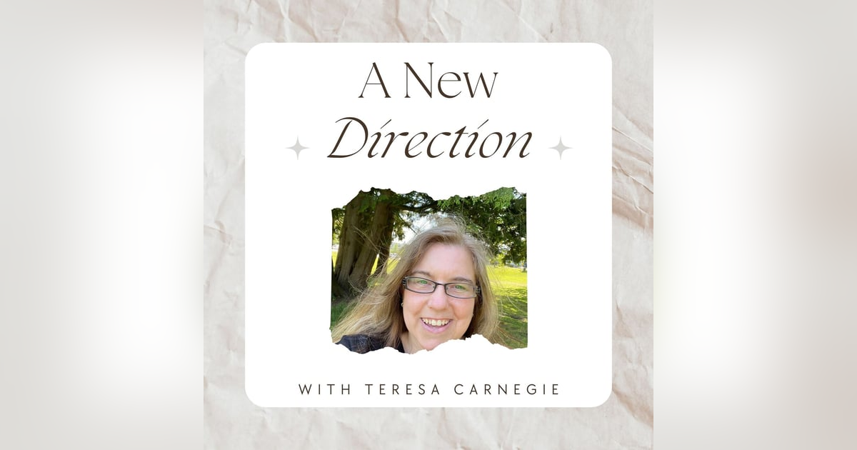 A New Direction with Teresa Carnegie A New Direction with Teresa Carnegie