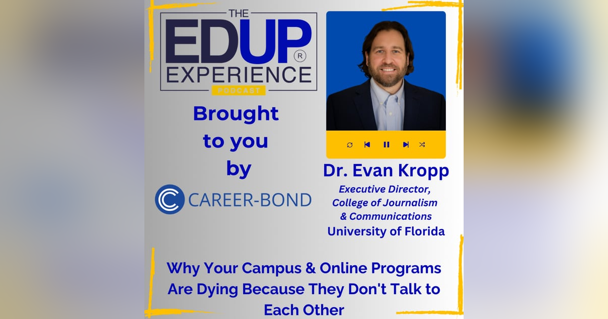Why Your Campus & Online Programs Are Dying Because They Don't Talk to Each Other - with Dr. Evan Kropp, Executive Director, College of Journalism & Communications, University of Florida Why Your Campus & Online Programs Are Dying Because They Don't Talk to Each Other - with Dr. Evan Kropp, Executive Director, College of Journalism & Communications, University of Florida