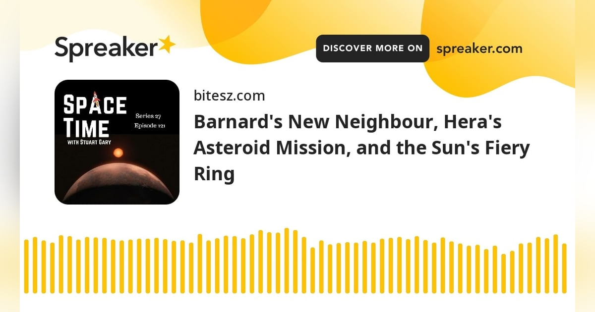 Barnard’s New Neighbour, Hera’s Asteroid Mission, and the Sun’s Fiery Ring Barnard’s New Neighbour, Hera’s Asteroid Mission, and the Sun’s Fiery Ring