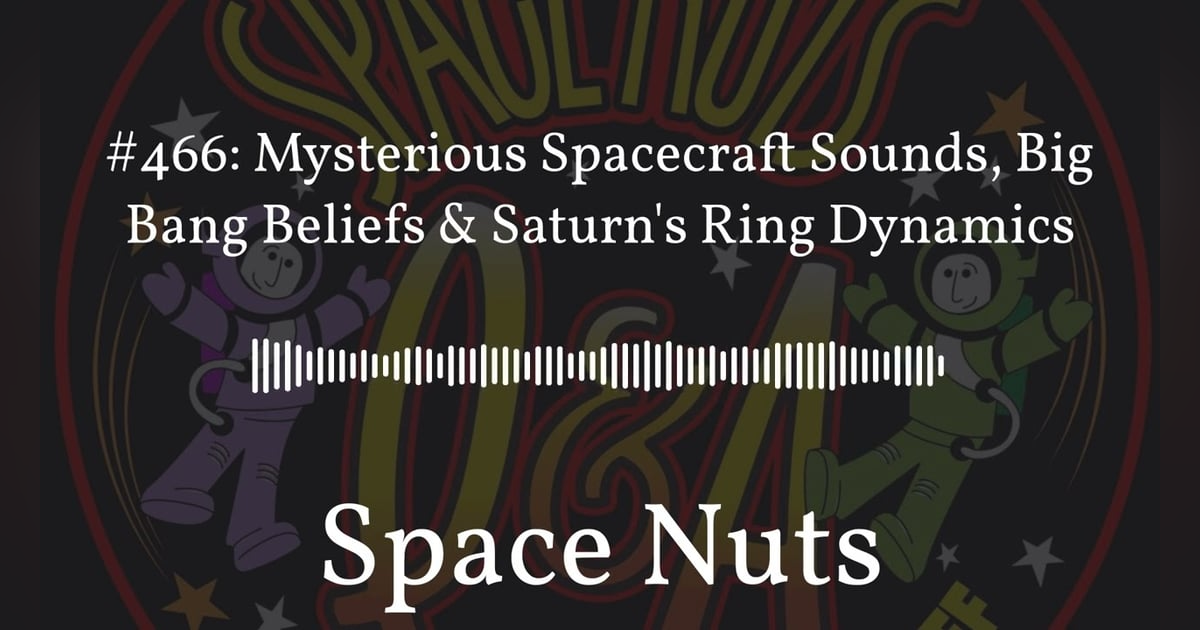#466: Mysterious Spacecraft Sounds, Big Bang Beliefs & Saturn’s Ring Dynamics | Space Nuts #466: Mysterious Spacecraft Sounds, Big Bang Beliefs & Saturn’s Ring Dynamics | Space Nuts