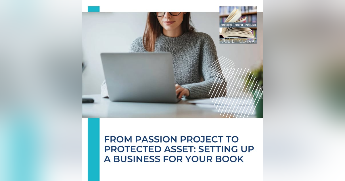 From Passion Project To Protected Asset: Setting Up A Business For Your Book From Passion Project To Protected Asset: Setting Up A Business For Your Book