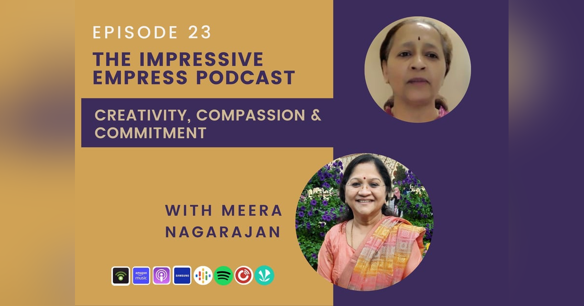 Ep. 23 - Creativity, Compassion & Commitment with Meera Nagarajan Ep. 23 - Creativity, Compassion & Commitment with Meera Nagarajan