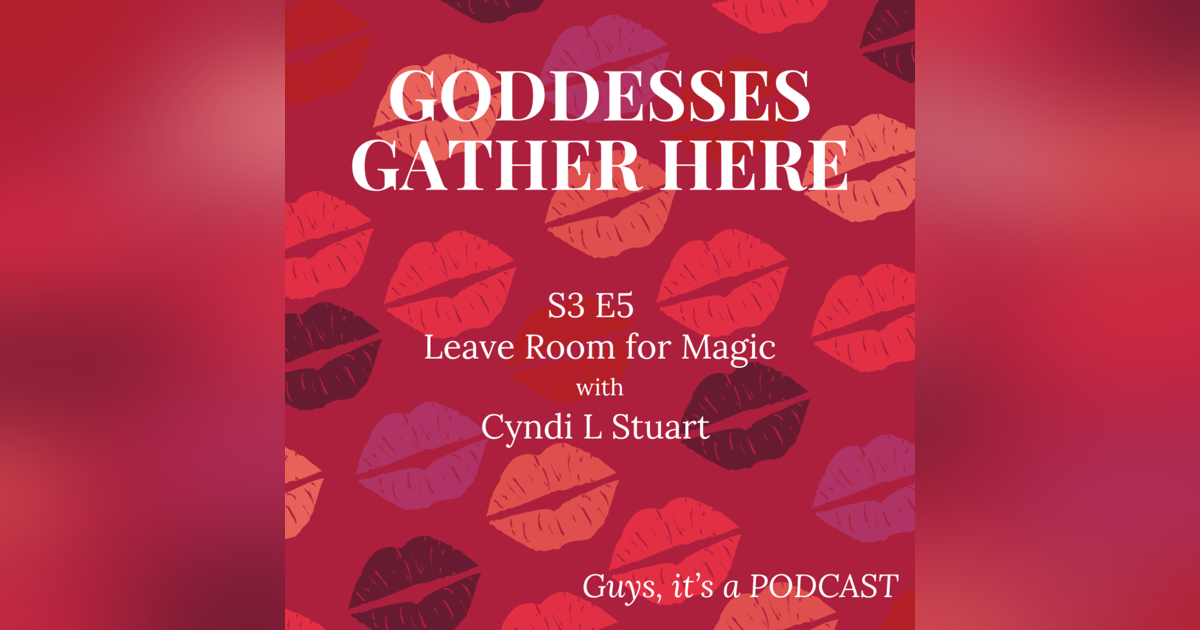 S3 E5 Leave Room for Magic with Cyndi L Stuart S3 E5 Leave Room for Magic with Cyndi L Stuart