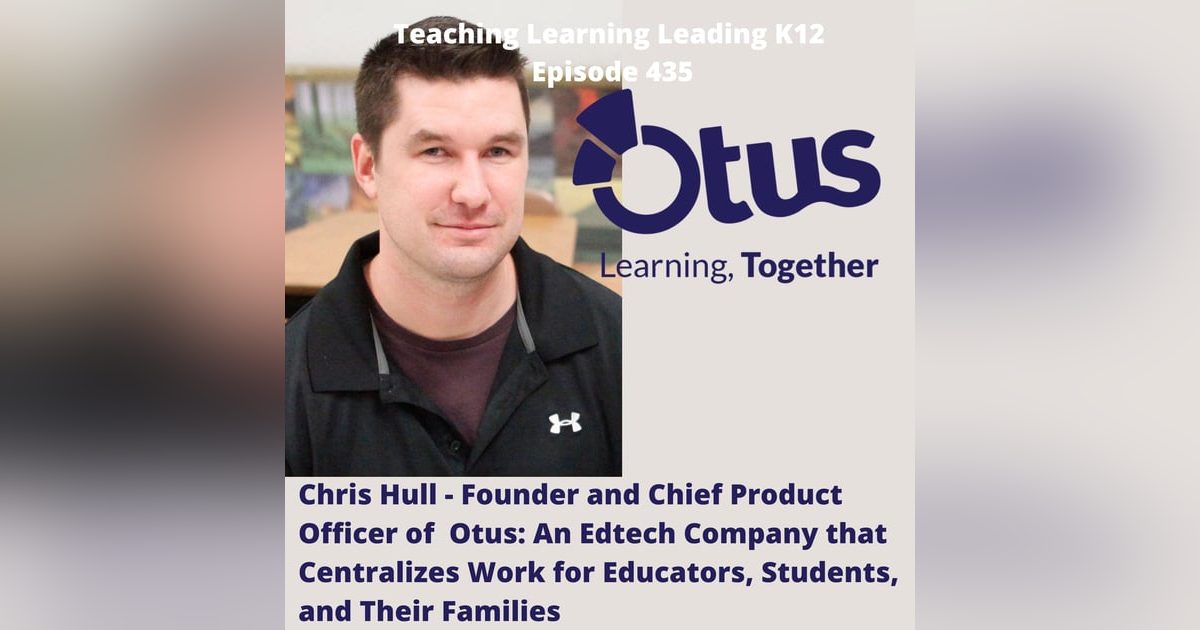 Chris Hull - Founder and Chief Product Officer of Otus: An Edtech Company that Centralizes Work for Educators, Students, and Their Families - 435 Chris Hull - Founder and Chief Product Officer of Otus: An Edtech Company that Centralizes Work for Educators, Students, and Their Families - 435