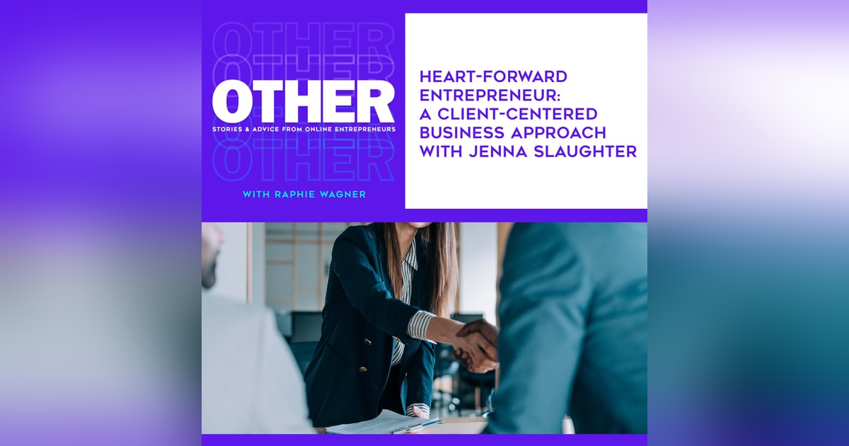 Heart-Forward Entrepreneur: A Client-Centered Business Approach With Jenna Slaughter Heart-Forward Entrepreneur: A Client-Centered Business Approach With Jenna Slaughter