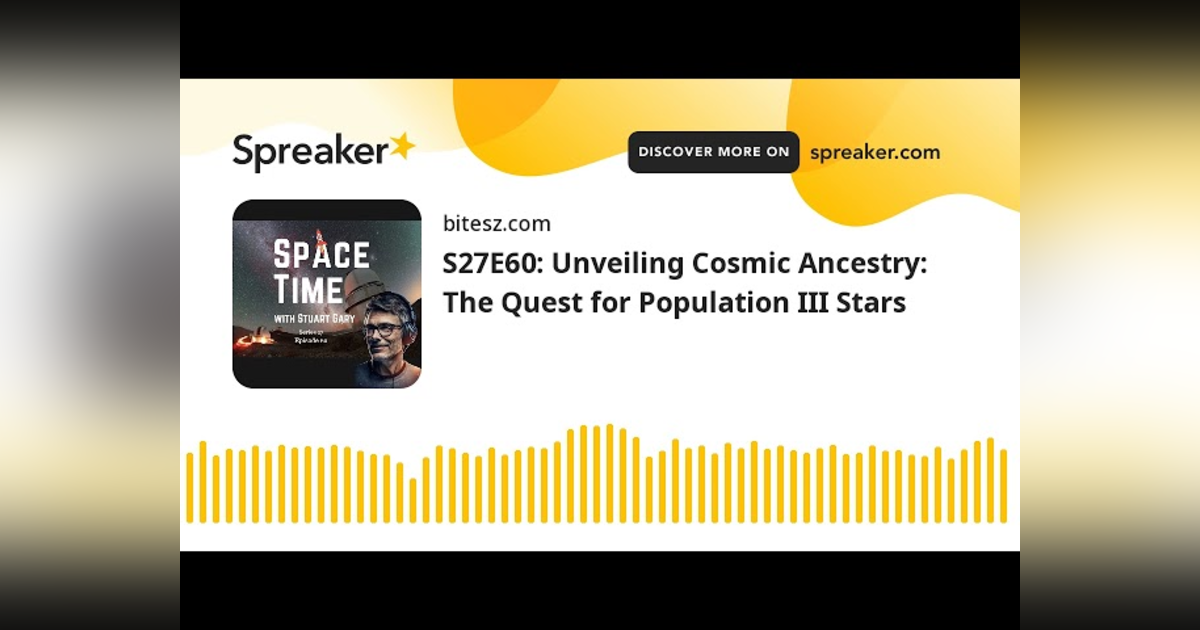 S27E60: Unveiling Cosmic Ancestry: The Quest for Population III Stars S27E60: Unveiling Cosmic Ancestry: The Quest for Population III Stars
