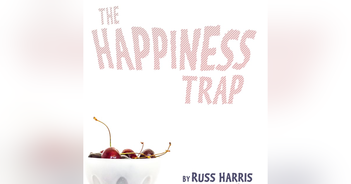Breaking Free: Understanding and Overcoming the Happiness Trap with Russ Harris Breaking Free: Understanding and Overcoming the Happiness Trap with Russ Harris