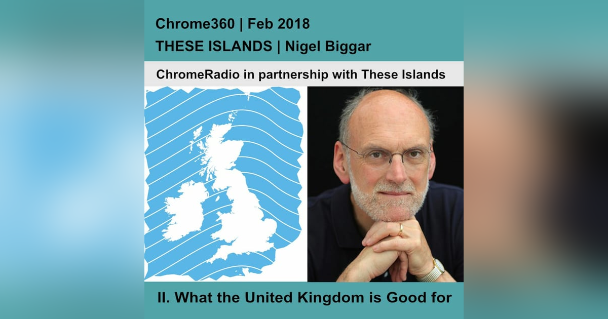 Chrome360 | THESE ISLANDS | What the United Kingdom is Good for | Nigel Biggar Chrome360 | THESE ISLANDS | What the United Kingdom is Good for | Nigel Biggar
