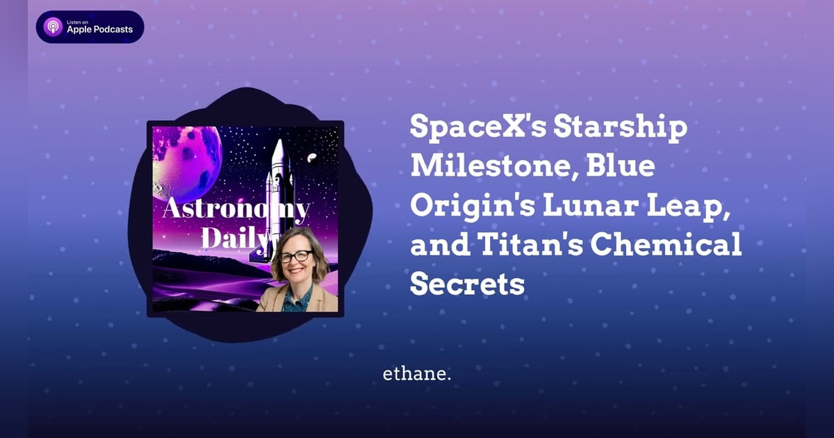 SpaceX’s Starship Milestone, Blue Origin’s Lunar Leap, and Titan’s Chemical Secrets SpaceX’s Starship Milestone, Blue Origin’s Lunar Leap, and Titan’s Chemical Secrets