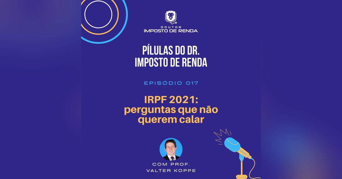 PDIR #017 – IRPF2021: perguntas que não querem calar PDIR #017 – IRPF2021: perguntas que não querem calar