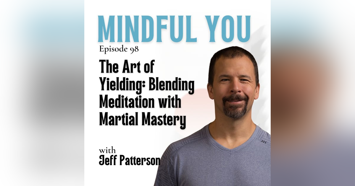 The Art of Yielding: Blending Meditation with Martial Mastery with Jeff Patterson The Art of Yielding: Blending Meditation with Martial Mastery with Jeff Patterson