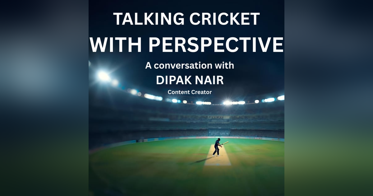 Talking Cricket with Perspective: A Conversation with Dipak Nair Talking Cricket with Perspective: A Conversation with Dipak Nair