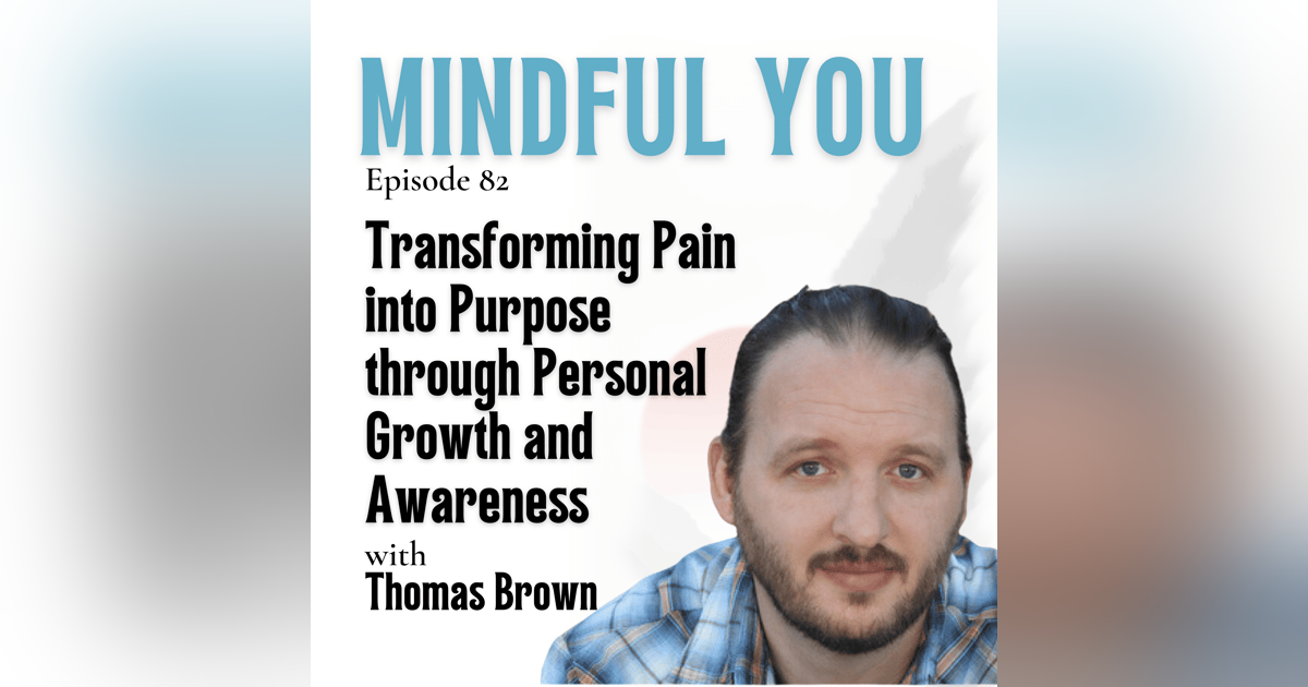 Transforming Pain into Purpose through Personal Growth and Awareness with Thomas Brown Transforming Pain into Purpose through Personal Growth and Awareness with Thomas Brown