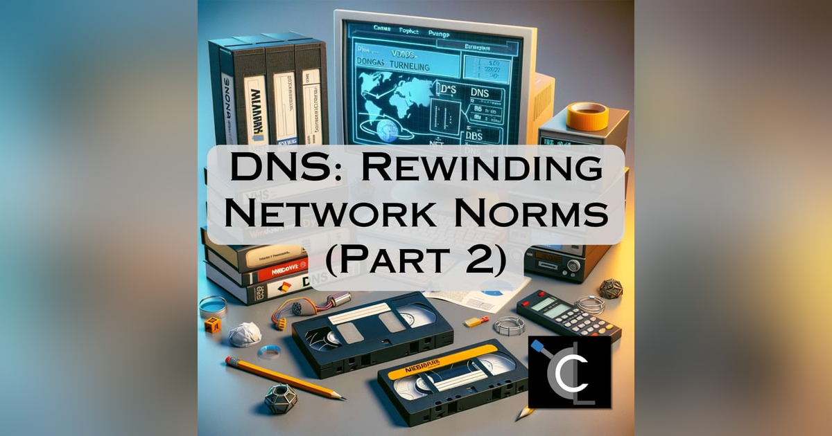 DNS: Rewinding Network Norms (Part 2) DNS: Rewinding Network Norms (Part 2)