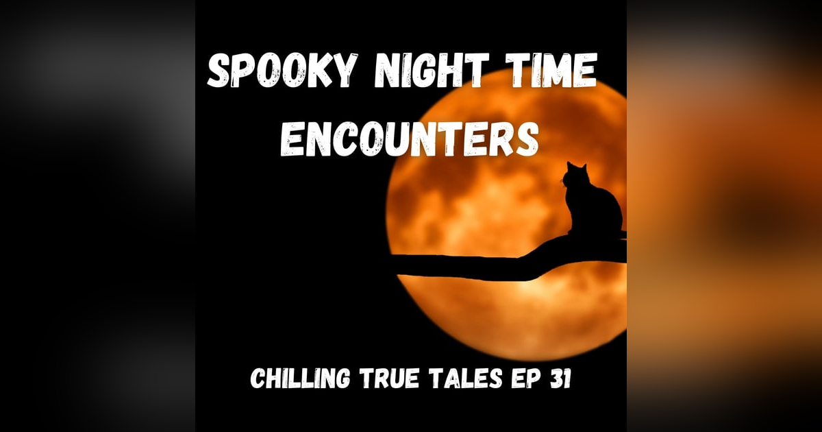 Chilling True Tales - Ep 31 - Spooky Night Time Encounters Chilling True Tales - Ep 31 - Spooky Night Time Encounters
