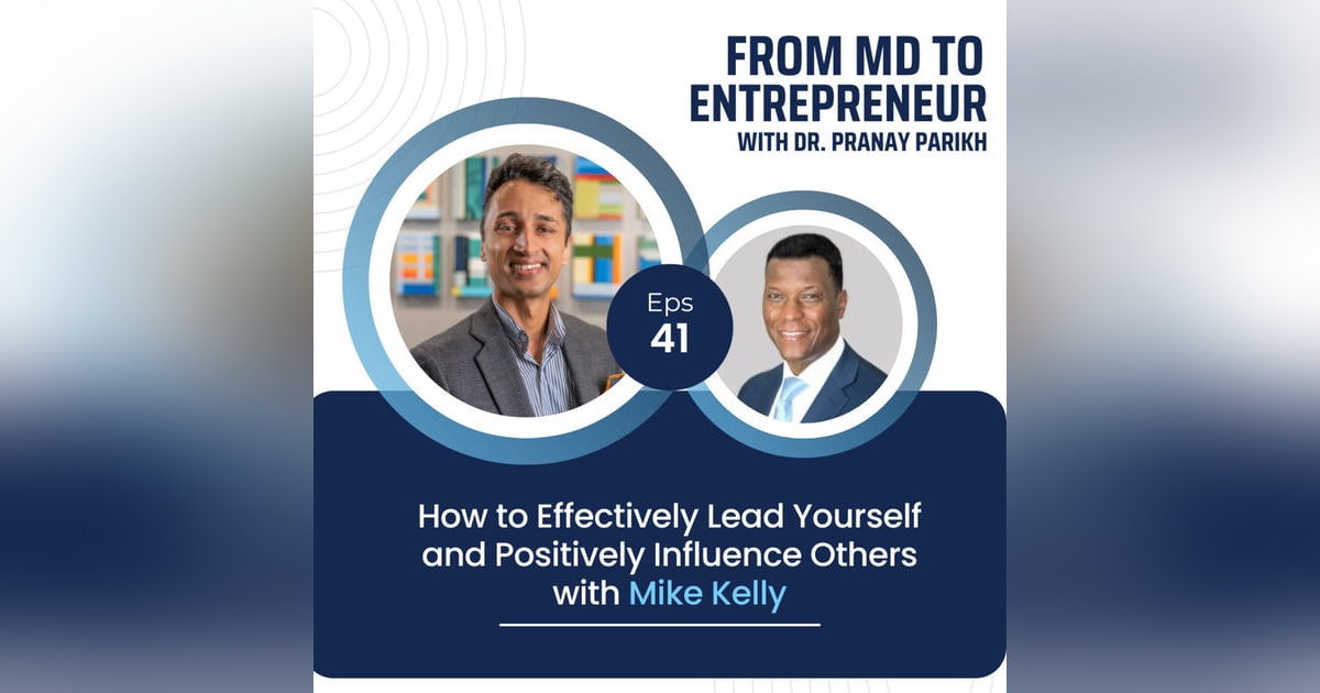 E041 - How to Effectively Lead Yourself and Positively Influence Others with Mike Kelly E041 - How to Effectively Lead Yourself and Positively Influence Others with Mike Kelly
