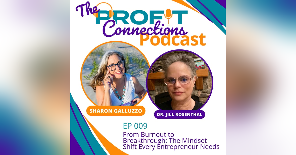 From Burnout to Breakthrough: The Mindset Shift Every Entrepreneur Needs with Dr. Jill Rosenthal | 009 From Burnout to Breakthrough: The Mindset Shift Every Entrepreneur Needs with Dr. Jill Rosenthal | 009