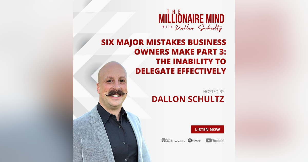 EP64: Six Major Mistakes Business Owners Make Part 3: The Inability To Delegate Effectively EP64: Six Major Mistakes Business Owners Make Part 3: The Inability To Delegate Effectively