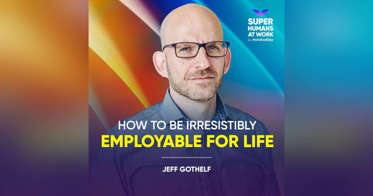 How To Be Irresistibly Employable For Life - Jeff Gothelf How To Be Irresistibly Employable For Life - Jeff Gothelf